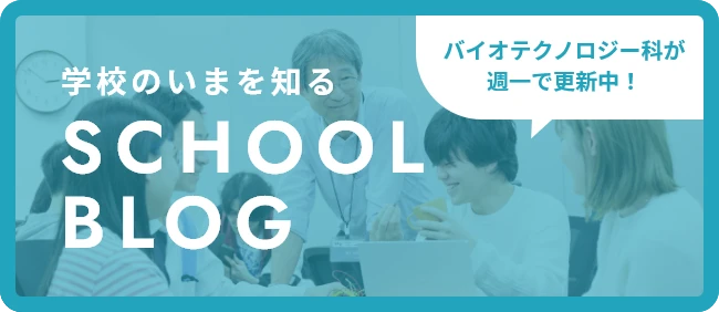 学校のいまを知る SCHOOL BLOG バイオテクノロジー科が週一で更新中！